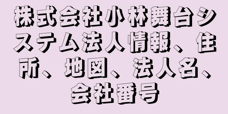 株式会社小林舞台システム法人情報、住所、地図、法人名、会社番号