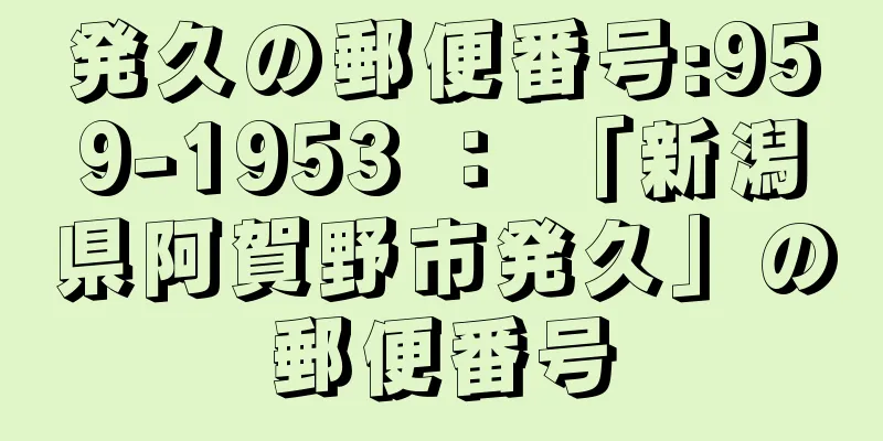 発久の郵便番号:959-1953 ： 「新潟県阿賀野市発久」の郵便番号