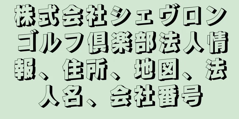 株式会社シェヴロンゴルフ倶楽部法人情報、住所、地図、法人名、会社番号