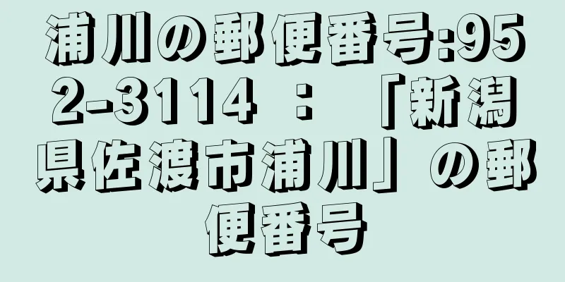 浦川の郵便番号:952-3114 ： 「新潟県佐渡市浦川」の郵便番号