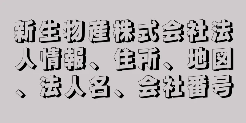 新生物産株式会社法人情報、住所、地図、法人名、会社番号