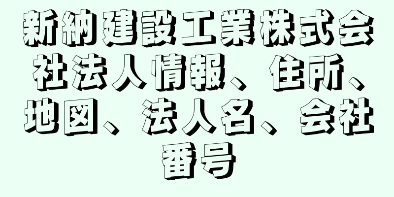 新納建設工業株式会社法人情報、住所、地図、法人名、会社番号