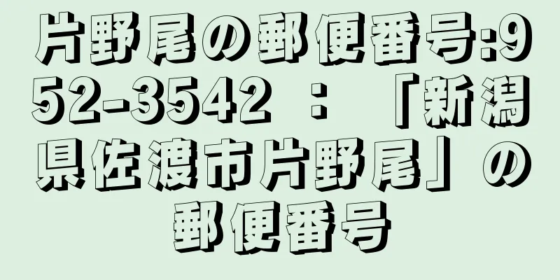 片野尾の郵便番号:952-3542 ： 「新潟県佐渡市片野尾」の郵便番号