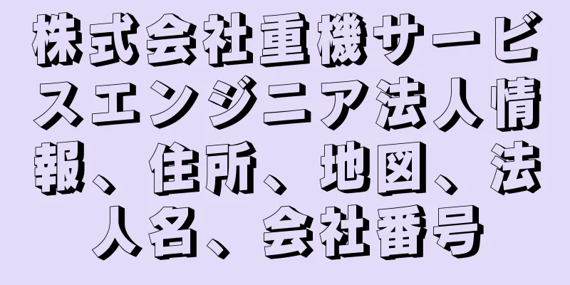 株式会社重機サービスエンジニア法人情報、住所、地図、法人名、会社番号
