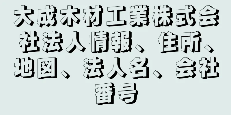 大成木材工業株式会社法人情報、住所、地図、法人名、会社番号