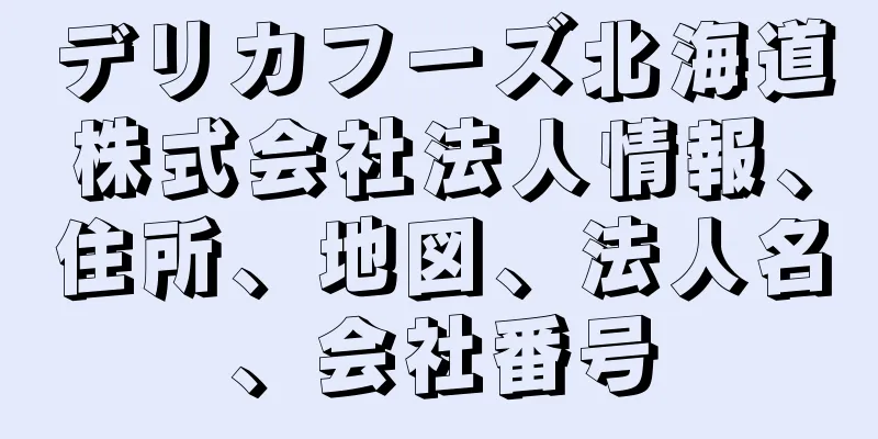 デリカフーズ北海道株式会社法人情報、住所、地図、法人名、会社番号