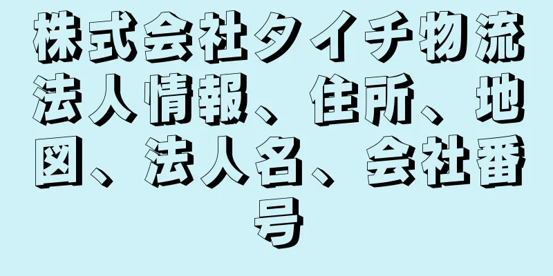 株式会社タイチ物流法人情報、住所、地図、法人名、会社番号