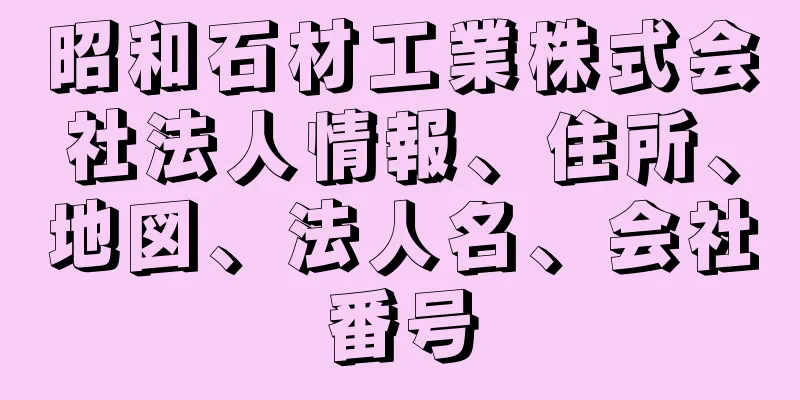 昭和石材工業株式会社法人情報、住所、地図、法人名、会社番号