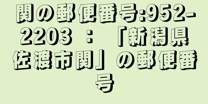 関の郵便番号:952-2203 ： 「新潟県佐渡市関」の郵便番号