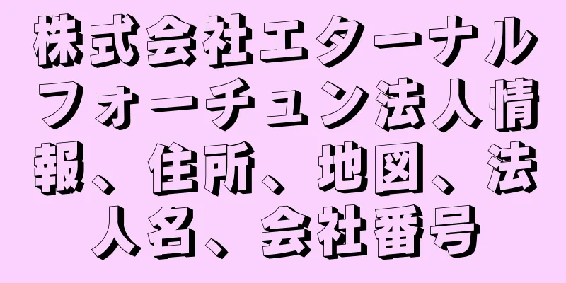株式会社エターナルフォーチュン法人情報、住所、地図、法人名、会社番号