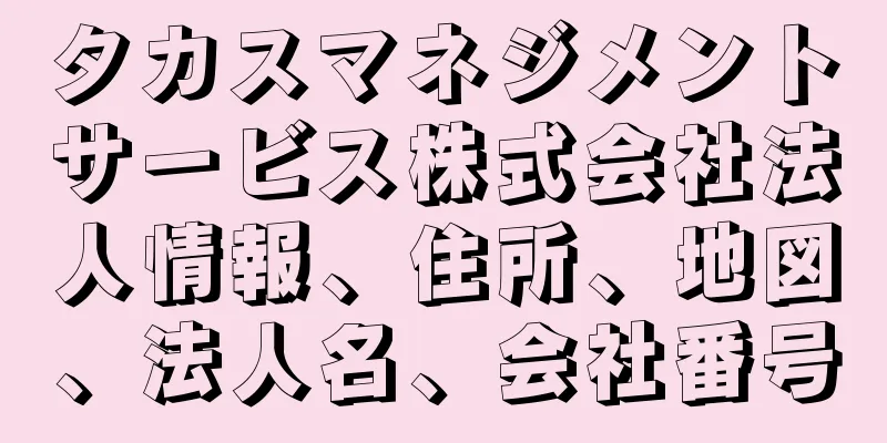 タカスマネジメントサービス株式会社法人情報、住所、地図、法人名、会社番号