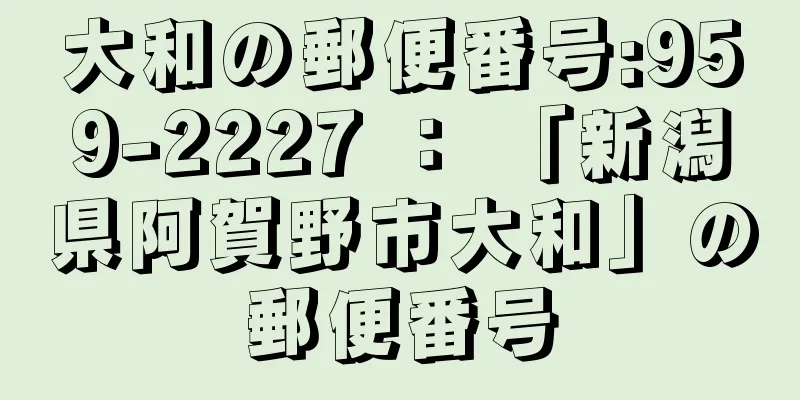 大和の郵便番号:959-2227 ： 「新潟県阿賀野市大和」の郵便番号