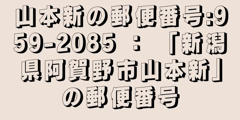 山本新の郵便番号:959-2085 ： 「新潟県阿賀野市山本新」の郵便番号