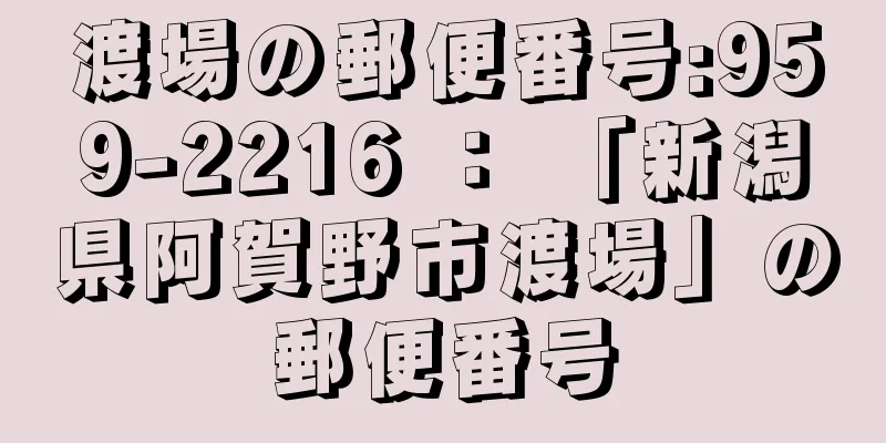 渡場の郵便番号:959-2216 ： 「新潟県阿賀野市渡場」の郵便番号