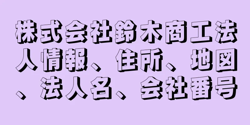 株式会社鈴木商工法人情報、住所、地図、法人名、会社番号