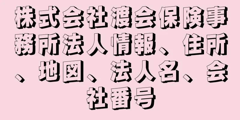 株式会社渡会保険事務所法人情報、住所、地図、法人名、会社番号