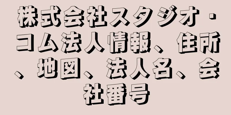 株式会社スタジオ・コム法人情報、住所、地図、法人名、会社番号