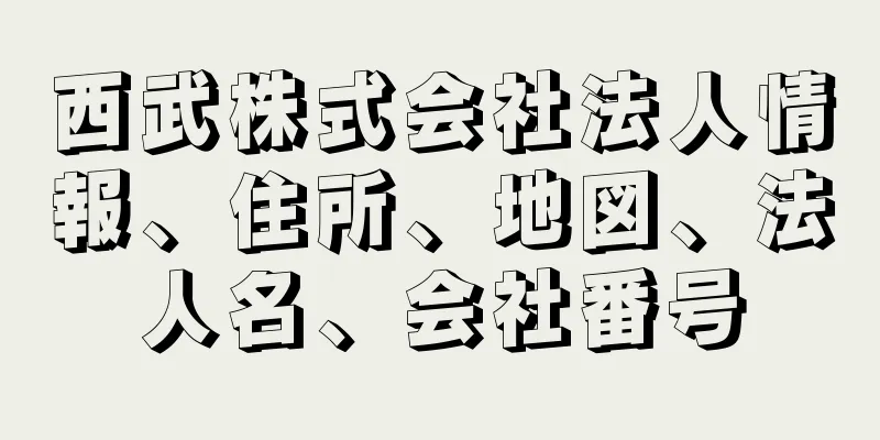 西武株式会社法人情報、住所、地図、法人名、会社番号