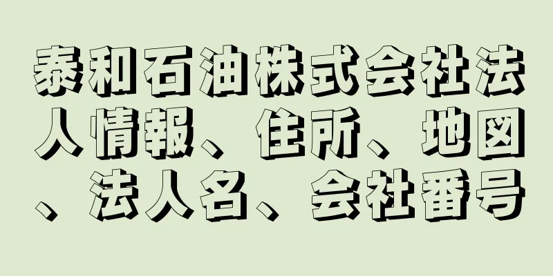 泰和石油株式会社法人情報、住所、地図、法人名、会社番号