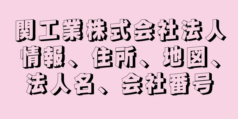 関工業株式会社法人情報、住所、地図、法人名、会社番号