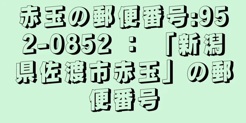 赤玉の郵便番号:952-0852 ： 「新潟県佐渡市赤玉」の郵便番号