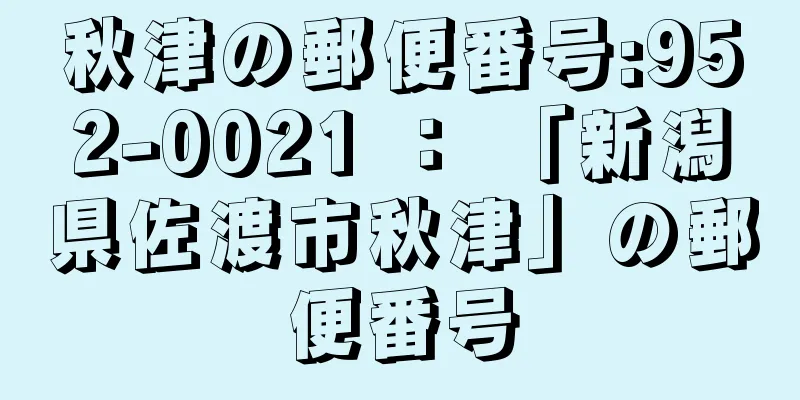 秋津の郵便番号:952-0021 ： 「新潟県佐渡市秋津」の郵便番号