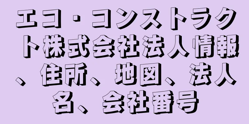 エコ・コンストラクト株式会社法人情報、住所、地図、法人名、会社番号