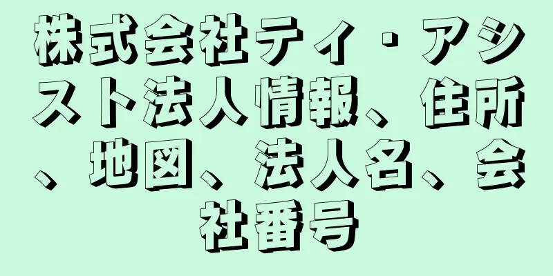 株式会社ティ・アシスト法人情報、住所、地図、法人名、会社番号