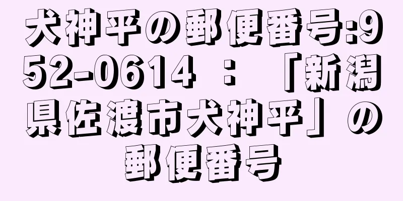 犬神平の郵便番号:952-0614 ： 「新潟県佐渡市犬神平」の郵便番号