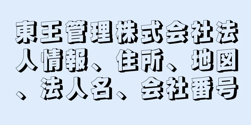 東王管理株式会社法人情報、住所、地図、法人名、会社番号