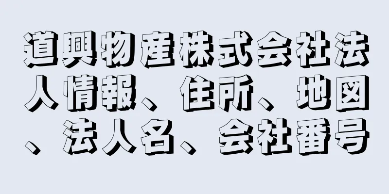 道興物産株式会社法人情報、住所、地図、法人名、会社番号