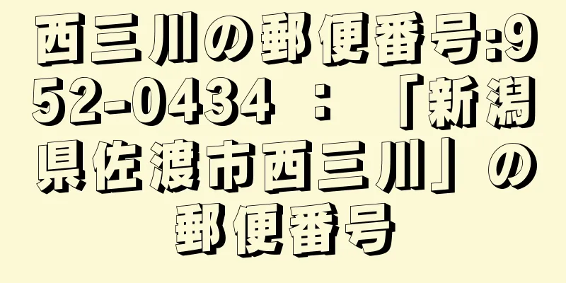 西三川の郵便番号:952-0434 ： 「新潟県佐渡市西三川」の郵便番号