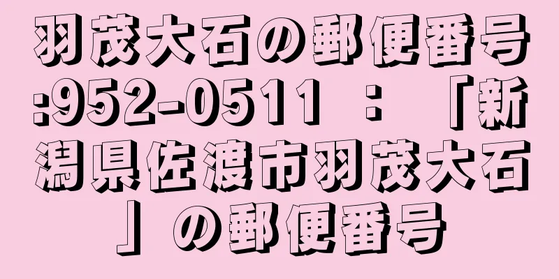 羽茂大石の郵便番号:952-0511 ： 「新潟県佐渡市羽茂大石」の郵便番号