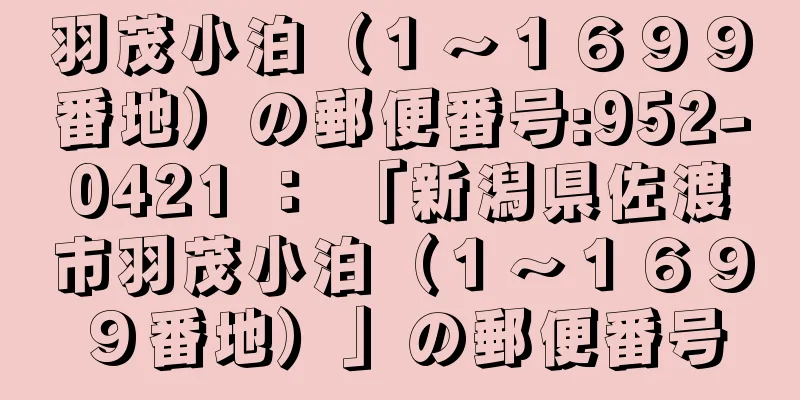 羽茂小泊（１〜１６９９番地）の郵便番号:952-0421 ： 「新潟県佐渡市羽茂小泊（１〜１６９９番地）」の郵便番号