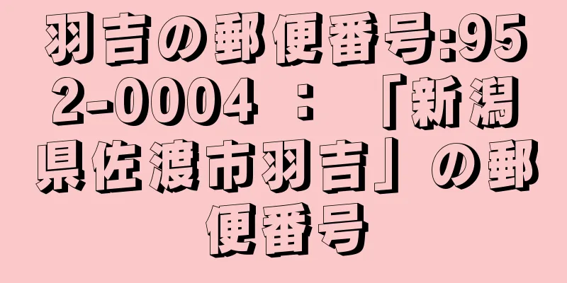 羽吉の郵便番号:952-0004 ： 「新潟県佐渡市羽吉」の郵便番号