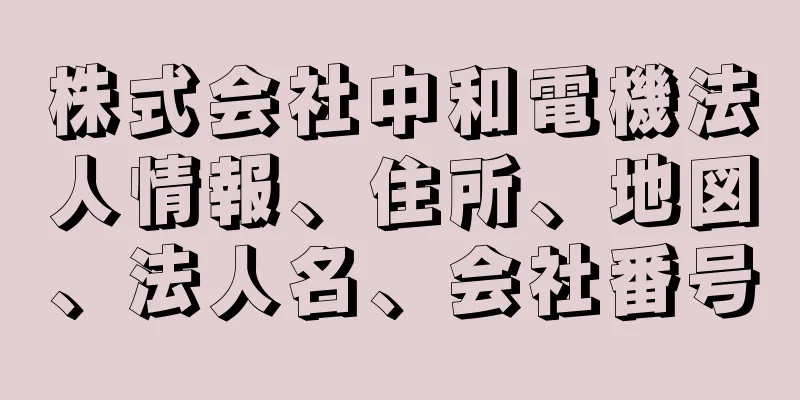 株式会社中和電機法人情報、住所、地図、法人名、会社番号