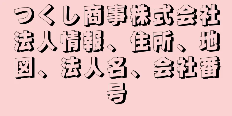 つくし商事株式会社法人情報、住所、地図、法人名、会社番号