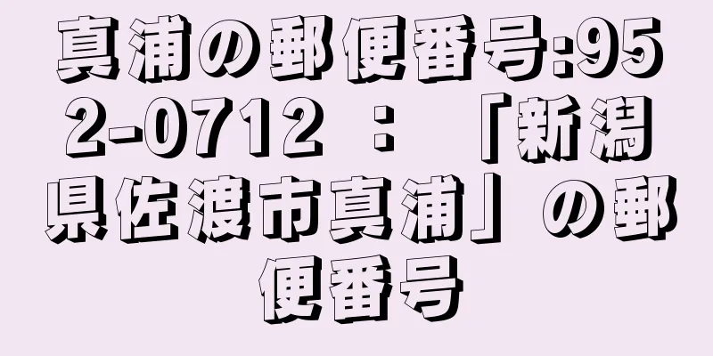 真浦の郵便番号:952-0712 ： 「新潟県佐渡市真浦」の郵便番号