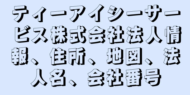 ティーアイシーサービス株式会社法人情報、住所、地図、法人名、会社番号