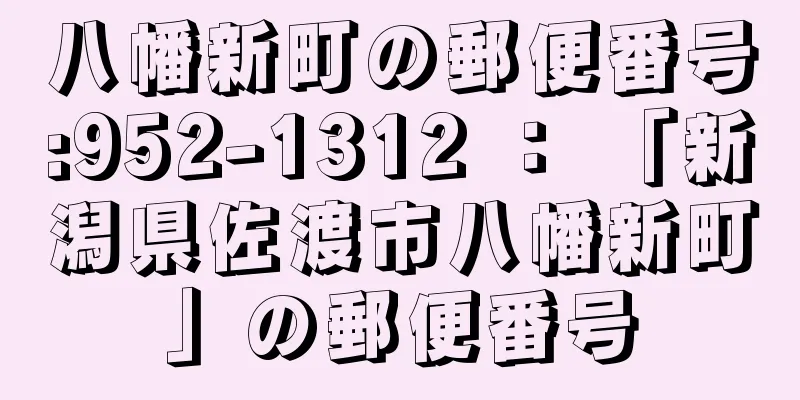 八幡新町の郵便番号:952-1312 ： 「新潟県佐渡市八幡新町」の郵便番号