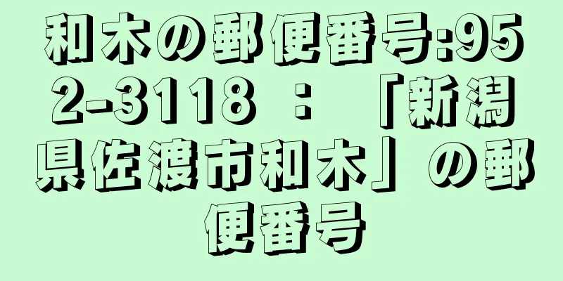 和木の郵便番号:952-3118 ： 「新潟県佐渡市和木」の郵便番号