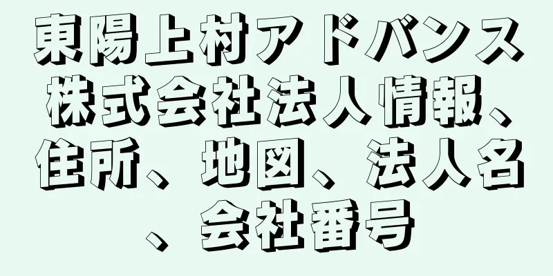 東陽上村アドバンス株式会社法人情報、住所、地図、法人名、会社番号