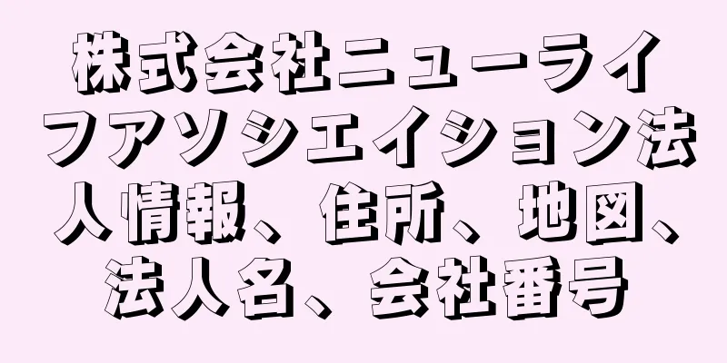 株式会社ニューライフアソシエイション法人情報、住所、地図、法人名、会社番号