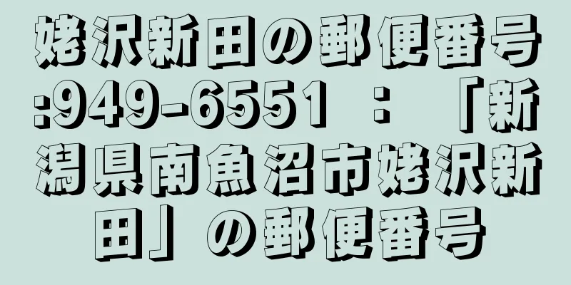 姥沢新田の郵便番号:949-6551 ： 「新潟県南魚沼市姥沢新田」の郵便番号