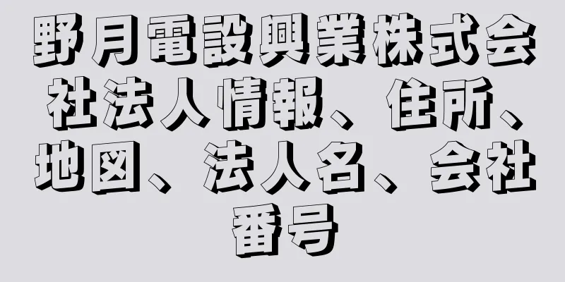 野月電設興業株式会社法人情報、住所、地図、法人名、会社番号