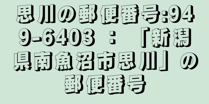 思川の郵便番号:949-6403 ： 「新潟県南魚沼市思川」の郵便番号