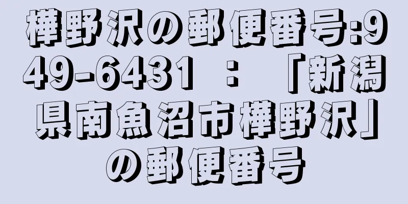 樺野沢の郵便番号:949-6431 ： 「新潟県南魚沼市樺野沢」の郵便番号