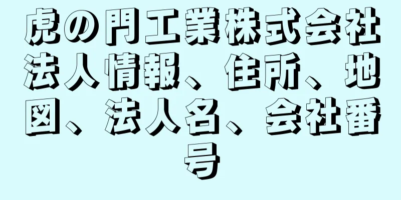 虎の門工業株式会社法人情報、住所、地図、法人名、会社番号