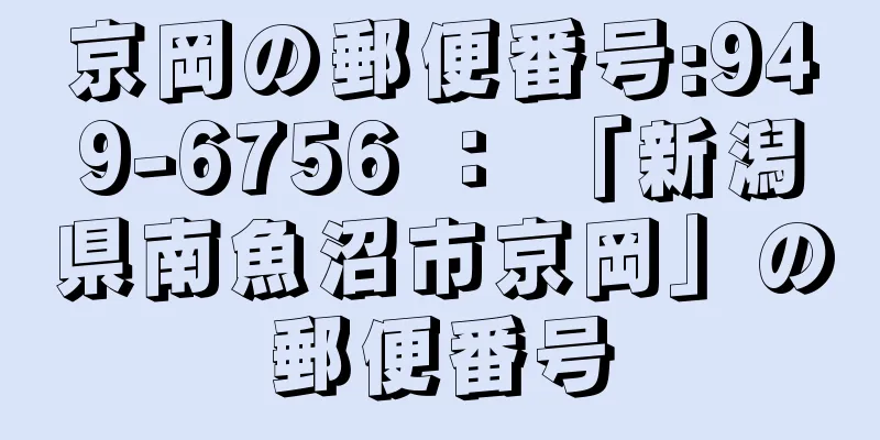 京岡の郵便番号:949-6756 ： 「新潟県南魚沼市京岡」の郵便番号