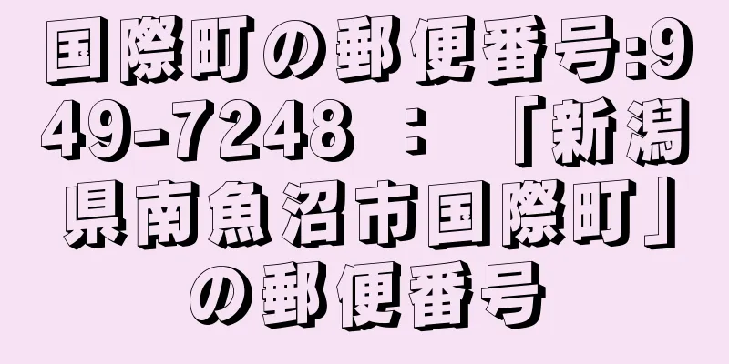 国際町の郵便番号:949-7248 ： 「新潟県南魚沼市国際町」の郵便番号